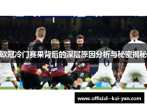 欧冠冷门赛果背后的深层原因分析与秘密揭秘