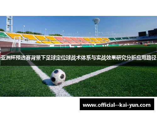 亚洲杯预选赛背景下足球定位球战术体系与实战效果研究分析应用路径 亚洲杯预选赛背景下足球定位球战术体系与实战效果研究分析应用路径