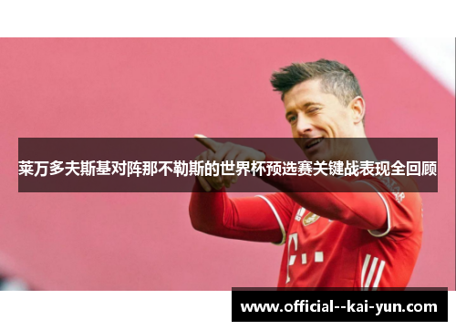 莱万多夫斯基对阵那不勒斯的世界杯预选赛关键战表现全回顾 莱万多夫斯基对阵那不勒斯的世界杯预选赛关键战表现全回顾