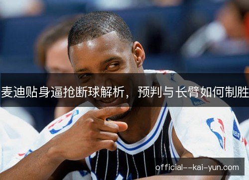 麦迪贴身逼抢断球解析,预判与长臂如何制胜 麦迪贴身逼抢断球解析,预判与长臂如何制胜