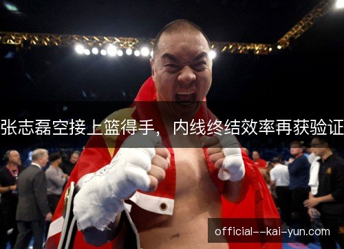 张志磊空接上篮得手，内线终结效率再获验证